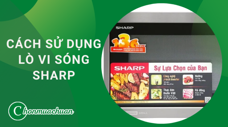 Cách Sử Dụng Lò Vi Sóng Sharp “An Toàn & Chính xác”