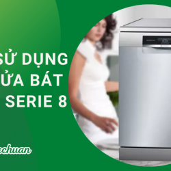 Cách Sử Dụng Máy Rửa Bát Bosch Serie 8 Hiệu Quả 