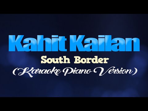 KAHIT KAILAN – South Border (KARAOKE PIANO VERSION)