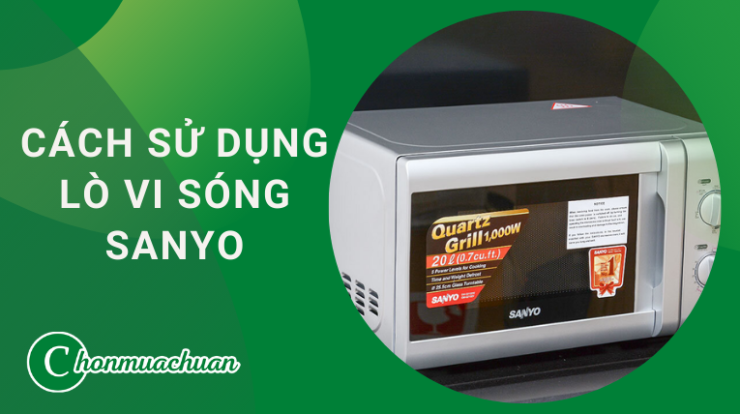 3 Cách Sử Dụng Lò Vi Sóng Sanyo “Chuẩn & An Toàn”