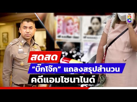 🔴 LIVE ! “บิ๊กโจ๊ก” แถลงสรุปสำนวนคดีแอมไซนาไนด์ | สดสด | ข่าวช่อง8