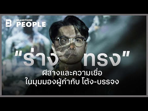 “ร่างทรง” ผีสางและความเชื่อในมุมมองผู้กำกับ โต้ง-บรรจง | BrandThink PEOPLE