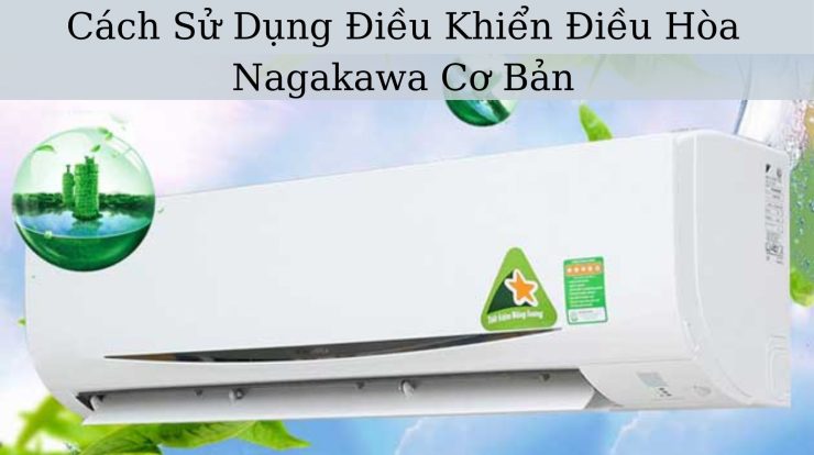 Cách Sử Dụng Điều Khiển Điều Hòa Nagakawa Tiết Kiệm Nhất