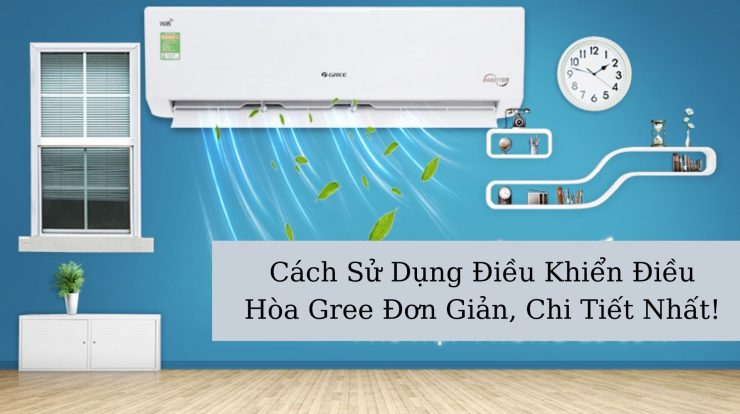 Cách Sử Dụng Điều Khiển Điều Hòa Gree Đơn Giản & Chi Tiết Nhất