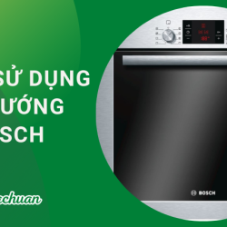 Cách Sử Dụng Lò Nướng Bosch “Chi Tiết Từ A – Z”