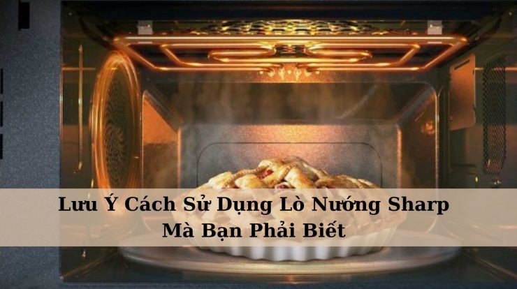 7+ Lưu Ý Cách Sử Dụng Lò Nướng Sharp – Bạn Phải Biết