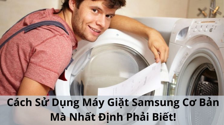 Cách Sử Dụng Máy Giặt Samsung “Chi Tiết & Đúng Cách”