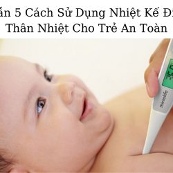 5+ Cách Sử Dụng Nhiệt Kế Điện Tử Đo Thân Nhiệt Cho Trẻ An Toàn