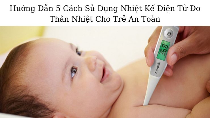 5+ Cách Sử Dụng Nhiệt Kế Điện Tử Đo Thân Nhiệt Cho Trẻ An Toàn