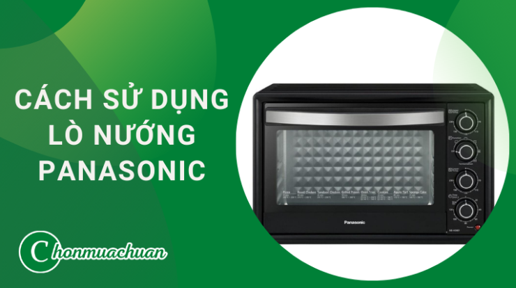 Cách Sử Dụng Lò Nướng Panasonic “Với 5 Bước” Đơn Giản