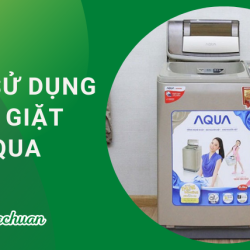 Cách Sử Dụng Máy Giặt Aqua “An Toàn & Hiệu Quả”