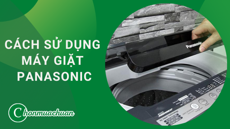 Cách Sử Dụng Máy Giặt Panasonic “An Toàn & Siêu Bền “