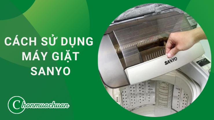 Cách Sử Dụng Máy Giặt Sanyo “An Toàn & Hiệu Quả” 2022