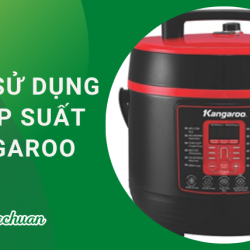 Cách Sử Dụng Nồi Áp Suất Kangaroo “An Toàn & Siêu Bền”