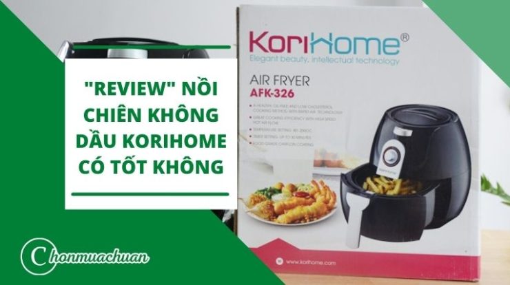 (Review A-Z) Nồi Chiên Không Dầu Korihome – Bạn Có Nên Mua?