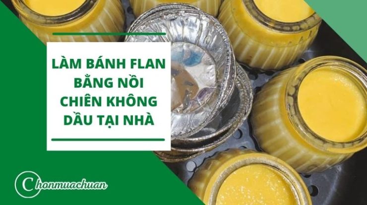 “Bí Quyết” Làm Bánh Flan Bằng Nồi Chiên Không Dầu Tại Nhà CỰC NGON