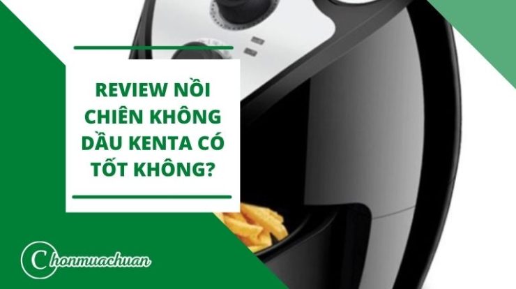 Nồi Chiên Không Dầu Kenta Có Tốt Không? – Review 2021