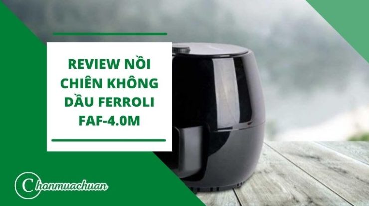 [Review A-Z] Nồi Chiên Không Dầu Ferroli Faf-4.0m