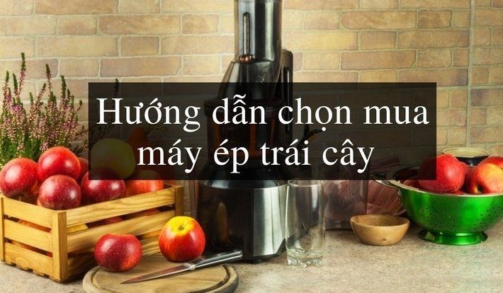 [Review] Top 5+ Loại Máy Ép Trái Cây Tốt Nhất Hiện Nay 2021