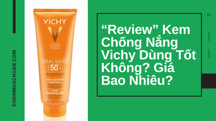 “Review” Kem Chống Nắng Vichy Dùng Tốt Không? Giá Bao Nhiêu?