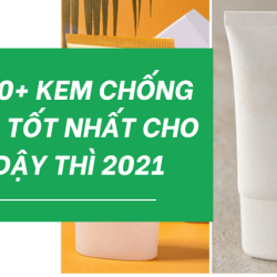 Top 10+ Kem Chống Nắng Tốt Cho Tuổi Dậy Thì Tốt Nhất 2021