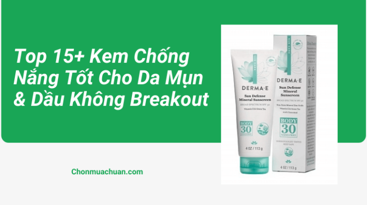 Top 15+ Kem Chống Nắng Tốt Cho Da Mụn & Dầu Không Breakout