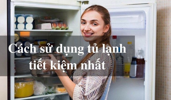 Cách sử dụng tủ lạnh tiết kiệm điện nhất bạn cần biết?