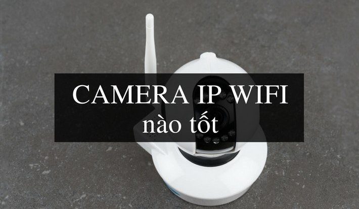 (Review) Top 5 Camera IP WIFI Tốt & Rẻ Nhất Hiện Nay 2021