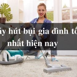 Kinh nghiệm mua máy hút bụi gia đình tốt nhất đầu năm 2020