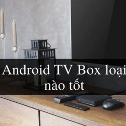 [Tư Vấn] Nên Mua Android TV Box Nào Tốt Nhất Hiện Nay 2021