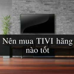 [Tư vấn] Nên Mua Tivi Hãng Nào Tốt & Chất Lượng Nhất 2021