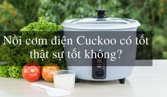 Nồi cơm điện Cuckoo có tốt không? 7 lý do bạn nên mua ngay